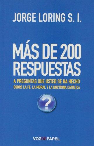 Más de 200 respuestas a preguntas que usted se ha hecho sobre la fe, la moral y la doctrina católica