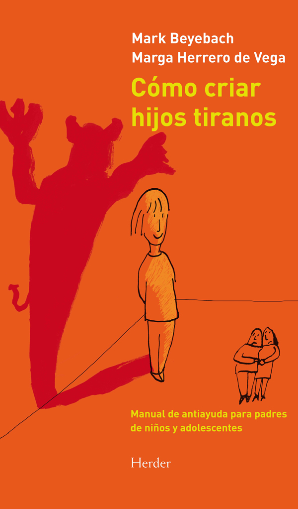 Cómo criar hijos tiranos. Manual de antiayuda para padres de niños y adolescente