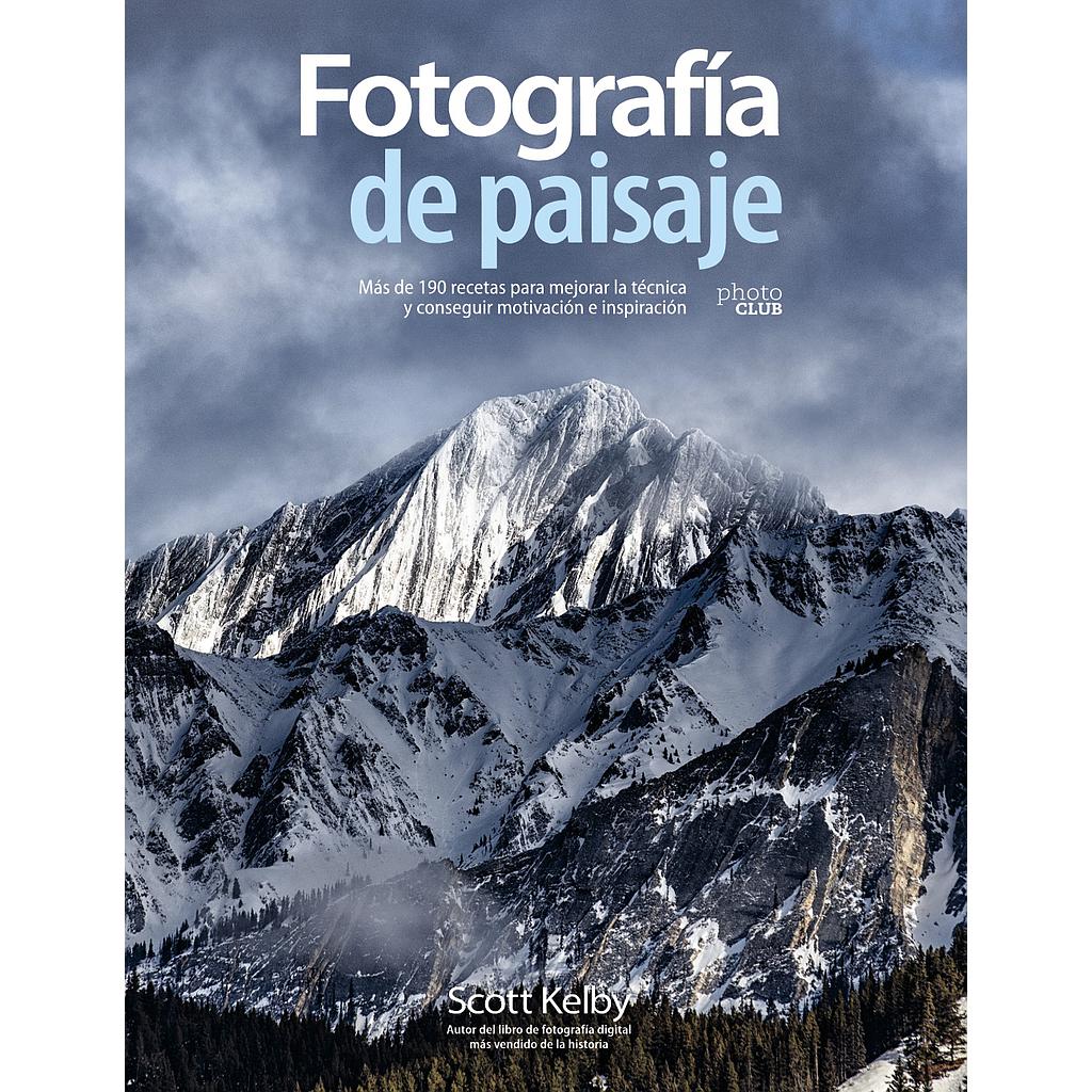 Fotografía de paisaje. Más de 190 recetas para mejorar la técnica y conseguir motivación e inspiración