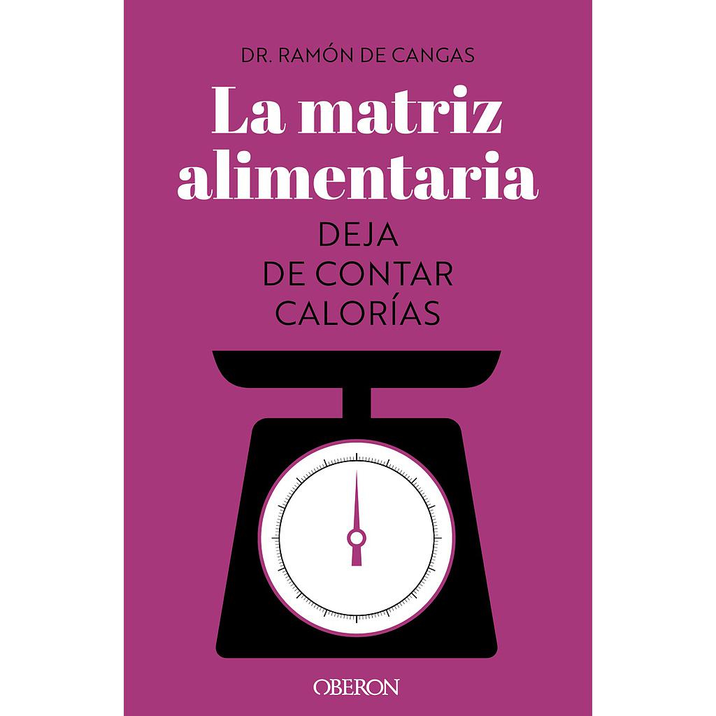 La matriz alimentaria. Deja de contar calorías