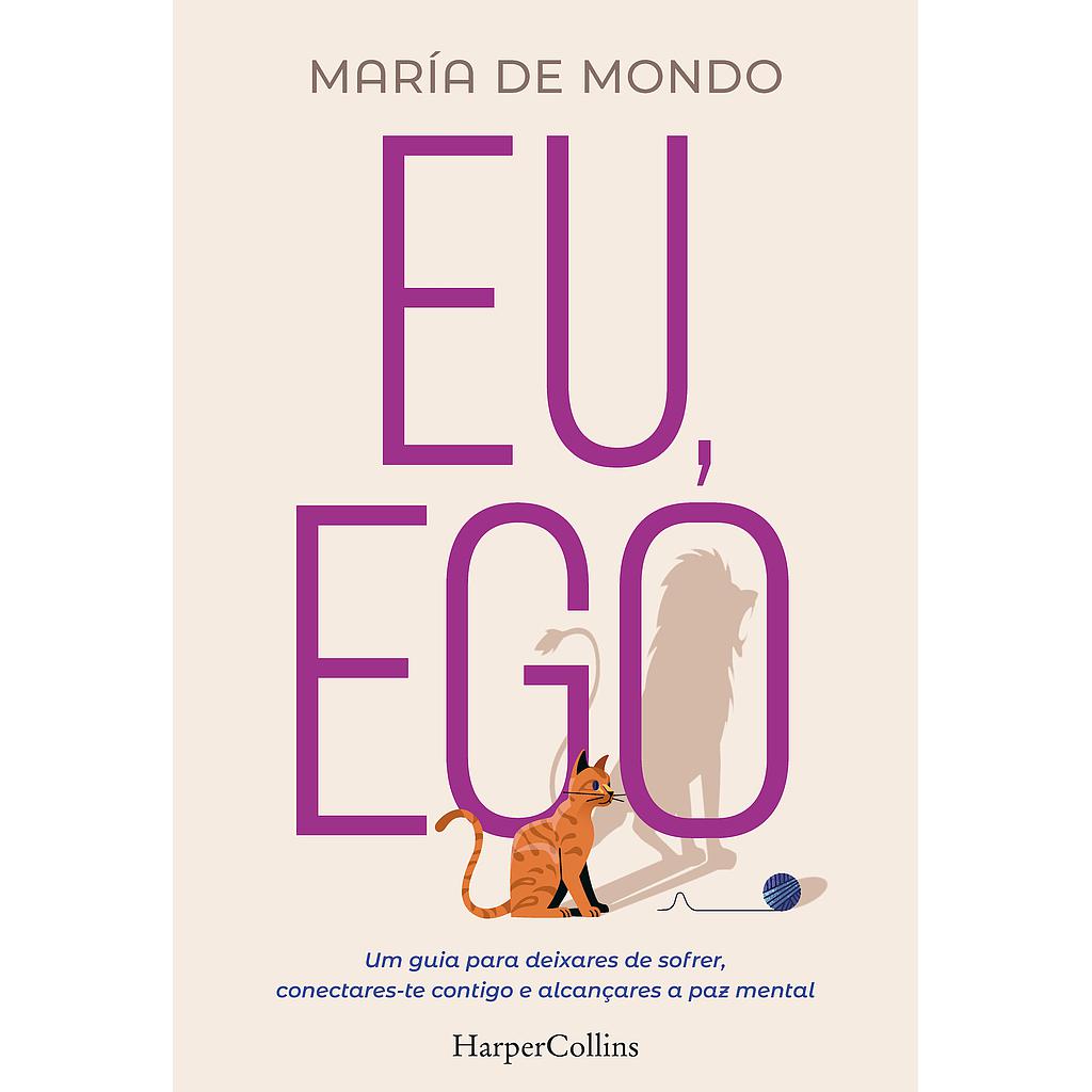 Eu, ego. Uma guia para deixares de sofrer, conectares-te contigo e alcançares a paz mental.