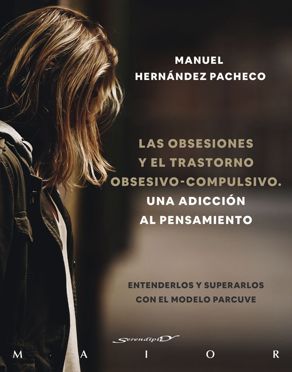 Las obsesiones y el trastorno obsesivo-compulsivo. Una adicción al pensamiento. Entenderlos y superarlos con el modelo PARCUVE