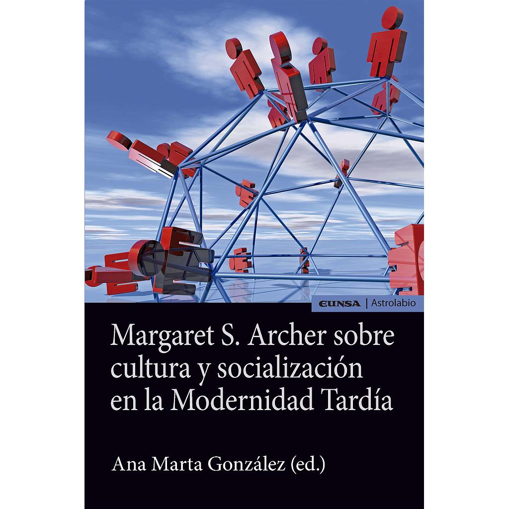 MARGARET S. ARCHER SOBRE CULTURA Y SOCIALIZACION EN LA MODERNIDAD TARDIA