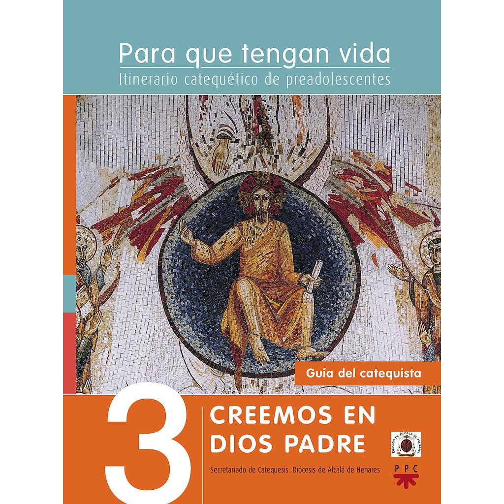 Para que tengan vida 3: Creemos en Dios Padre. Itinerario catequético de preadolescentes. Guía