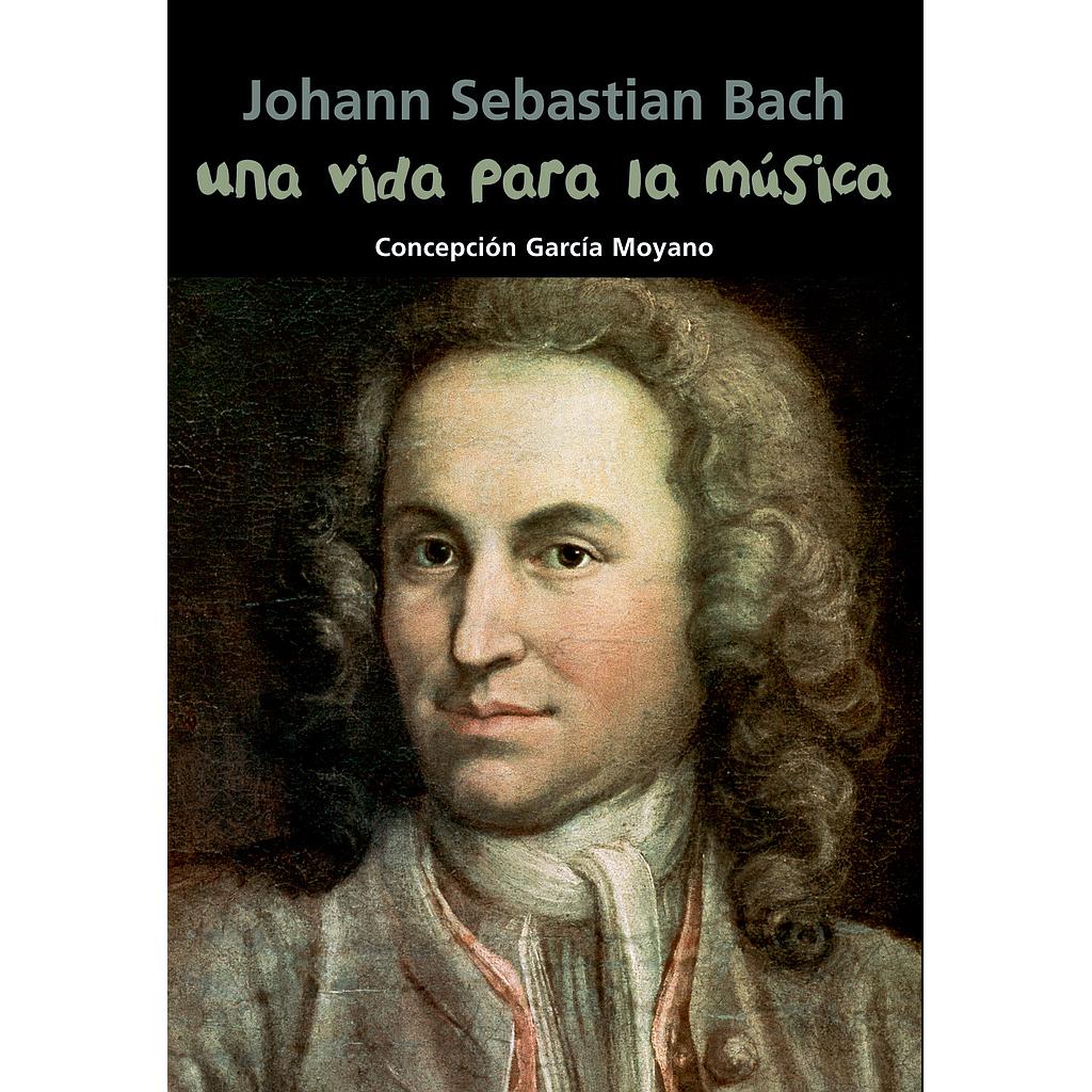 Johann Sebastian Bach. Una vida para la música