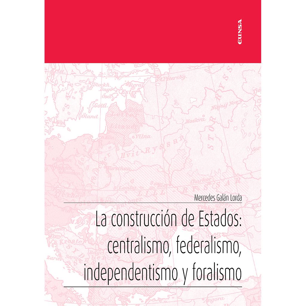 La construcción de Estados: centralismo, federalismo, independentismo y foralismo