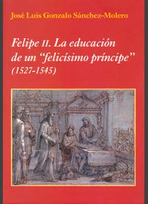 Felipe II La educación de un "felicísimo príncipe"