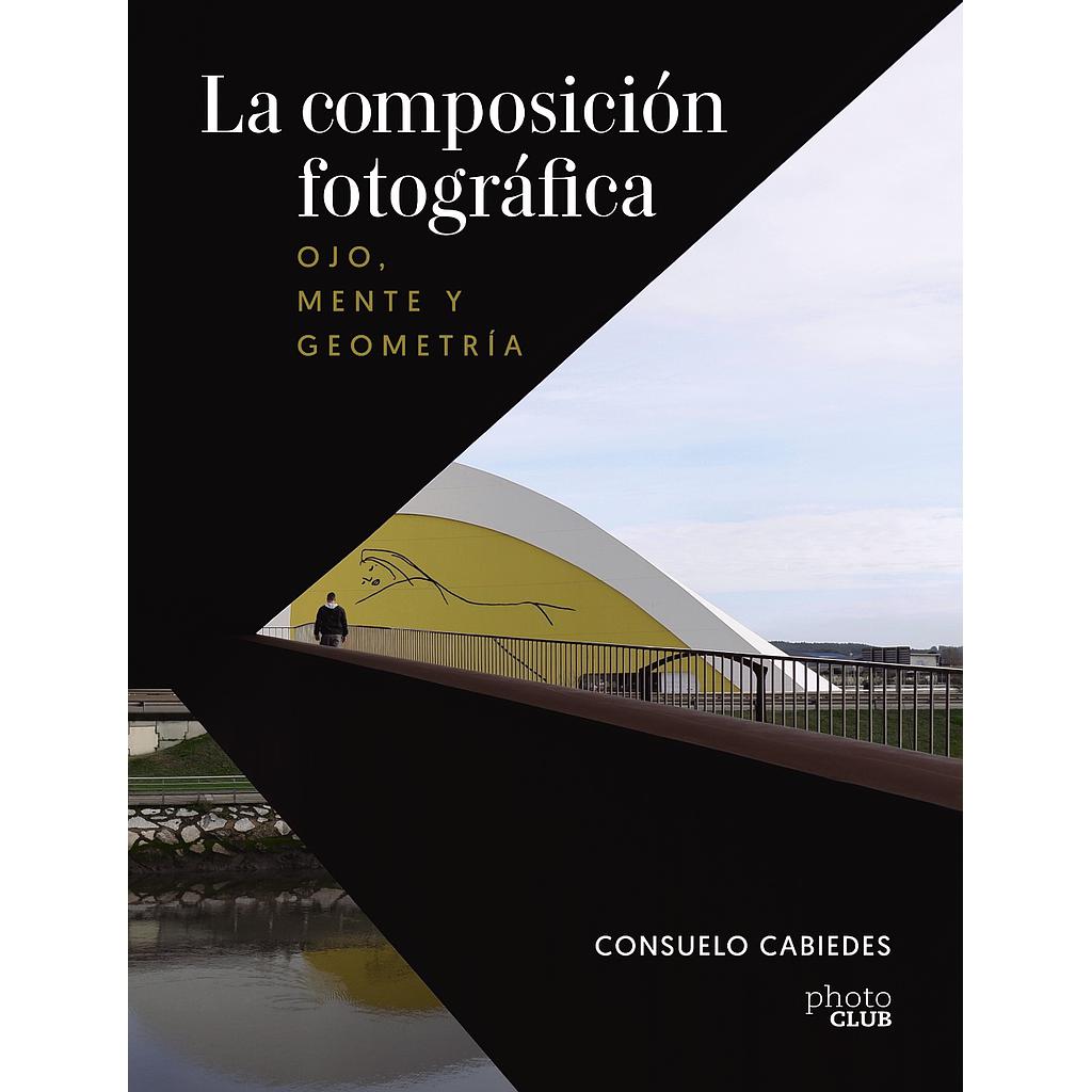 La composición fotográfica. Ojo, mente y geometría