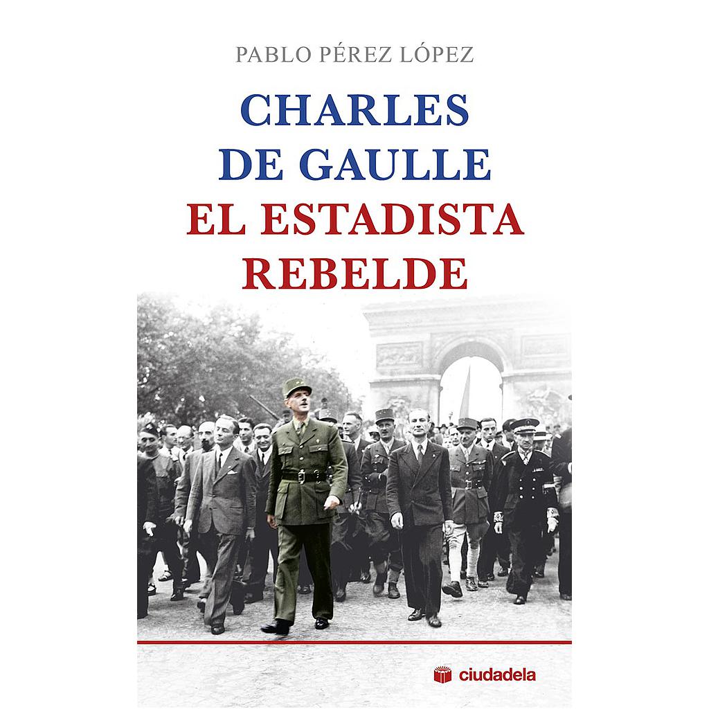 Charles de Gaulle, el estadista rebelde