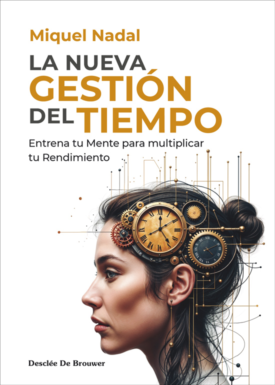 La nueva gestión del tiempo. Entrena tu mente para multiplicar tu rendimiento