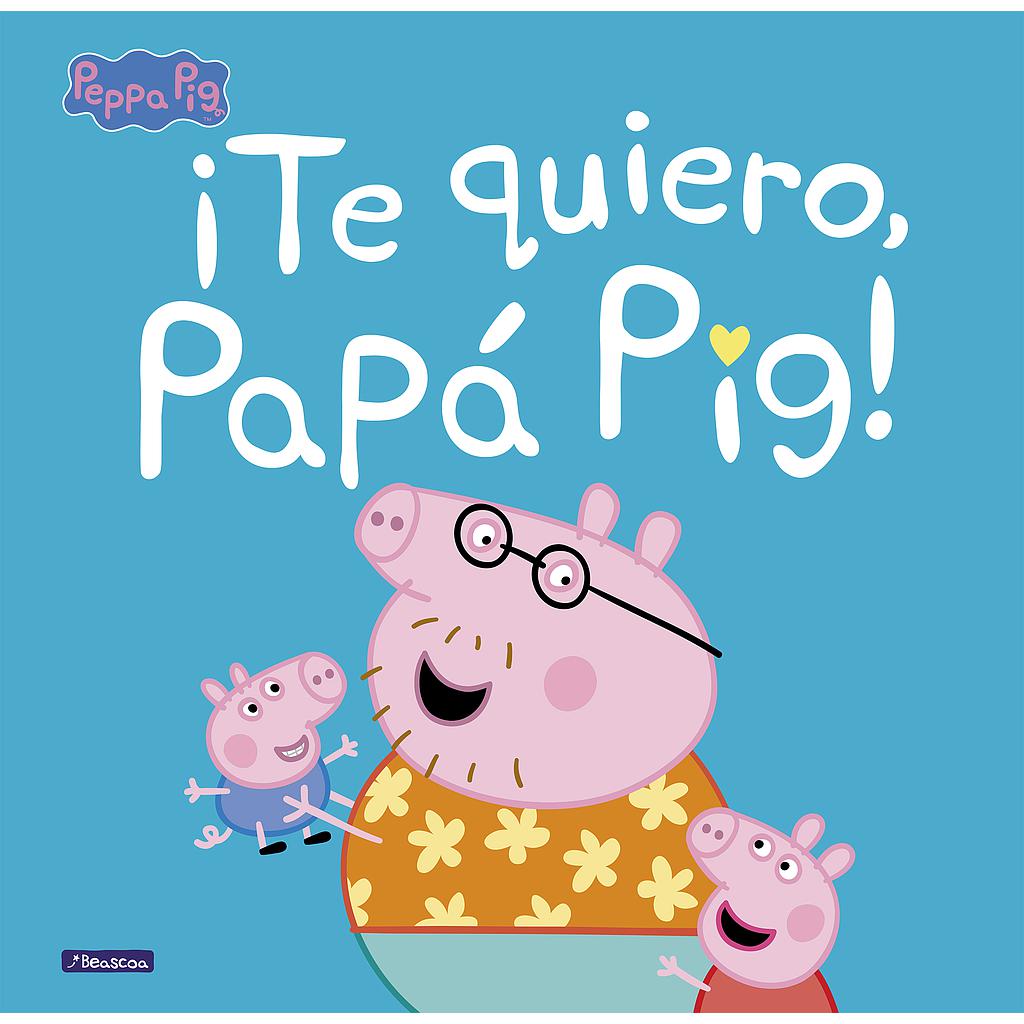 Peppa Pig. Un cuento - ¡Te quiero, Papá Pig!