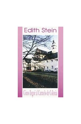 Edith Stein. Cómo llegué al Carmelo de Colonia