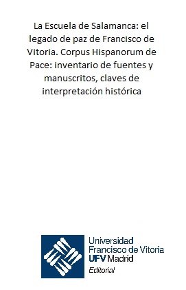 La Escuela de Salamanca: el legado de paz de Francisco de Vitoria. Corpus Hispanorum de Pace: inventario de fuentes y manuscritos, claves de interpretación histórica