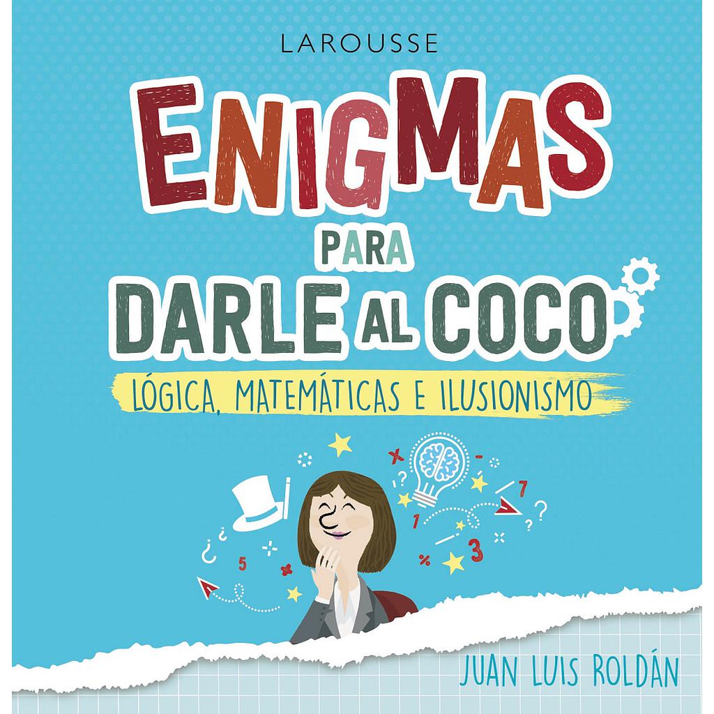 Enigmas para darle al coco. Lógica, matemáticas e ilusionismo