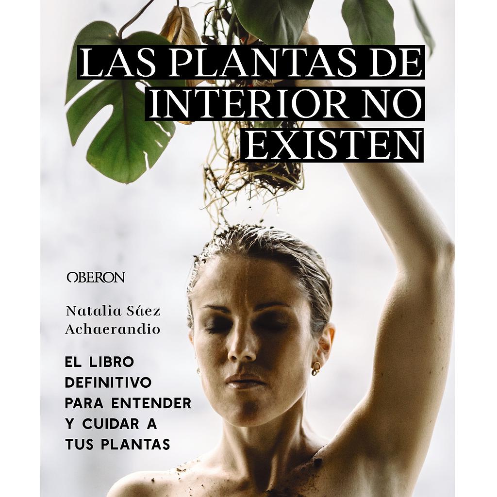 Las plantas de interior no existen. El libro definitivo para entender y cuidar a tus plantas