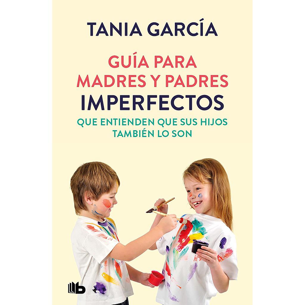 Guía para madres y padres imperfectos que entienden que sus hijos también lo son