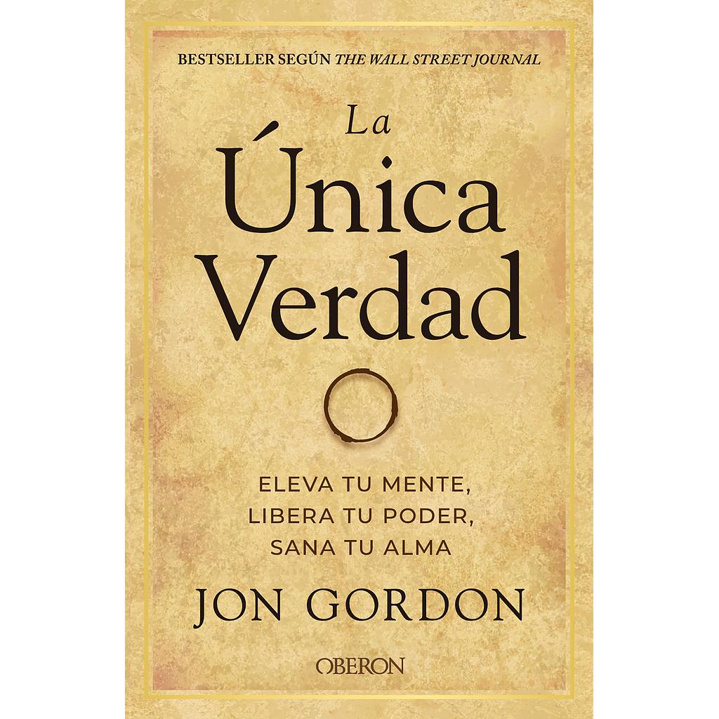 La única verdad. Eleva tu mente, libera tu poder, sana tu alma