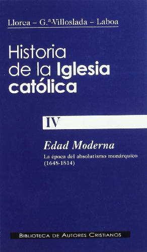 Historia de la Iglesia católica. IV: Edad moderna: la época del absolutismo monárquico (1648-1814)