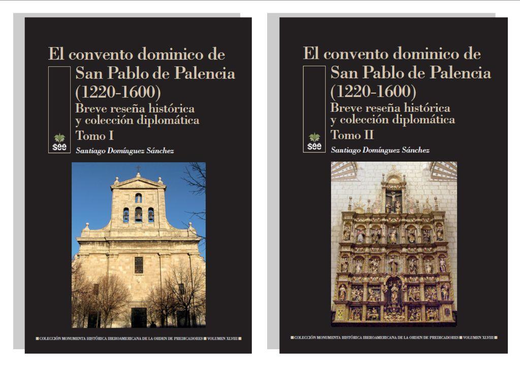 El convento dominico de San Pablo de Palencia (1220-1600). Breve reseña histórica y colección diplomática. Tomo I y II.