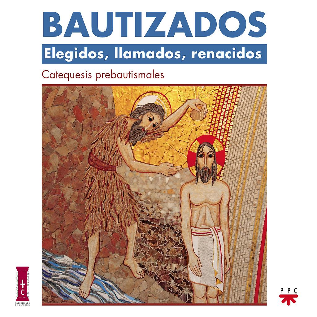 Bautizados: Elegidos, llamados, renacidos. Catequesis prebautismal