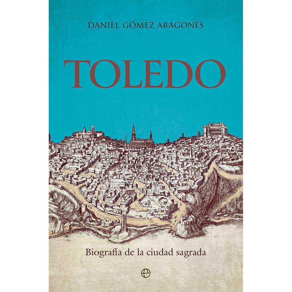 Toledo. Biografía de la ciudad sagrada