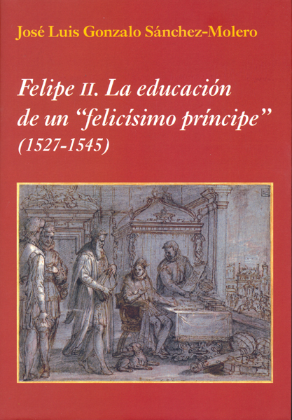 Felipe II: la educación de un "felicísimo príncipe" (1527-1545)