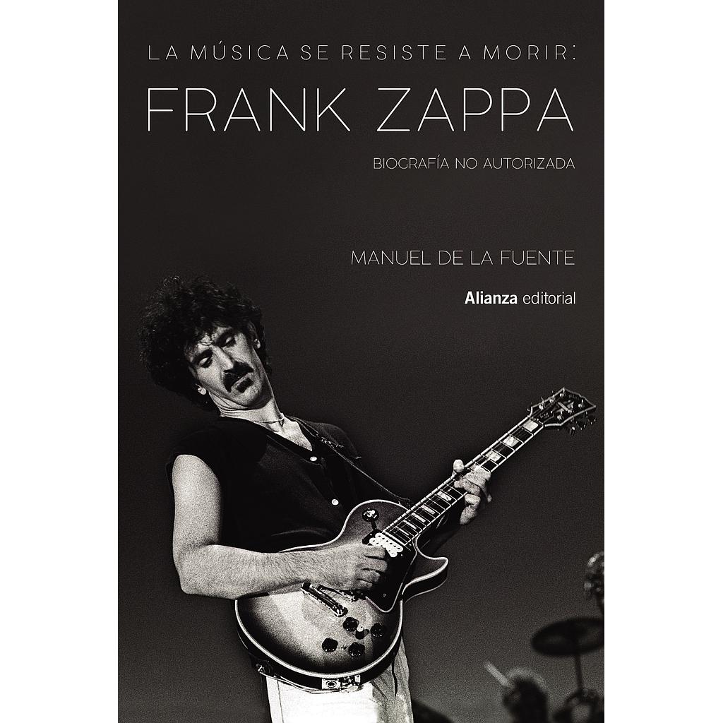 La música se resiste a morir: Frank Zappa. Biografía no autorizada