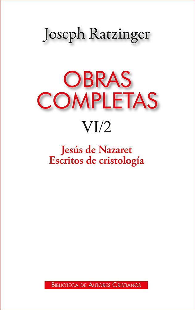 Obras completas de Joseph Ratzinger. VI/2: Jesús de Nazaret. Escritos de cristología