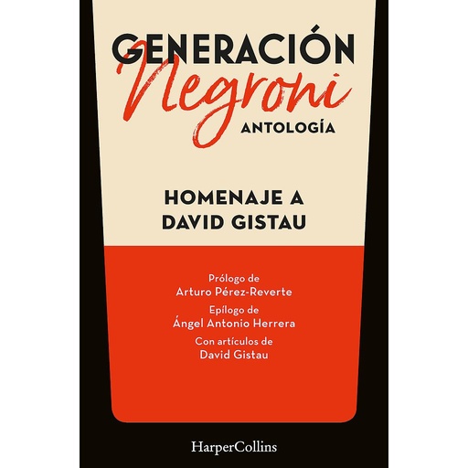 [9788419883568] Generación Negroni. Antología en homenaje a David Gistau. Con prólogo de Arturo Pérez-Reverte y epílogo de Ángel Antonio Herrera. Con artículos de David Gistau.