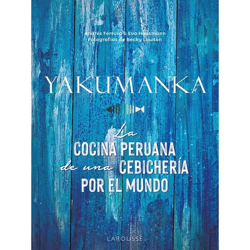 [9788419250667] YAKUMANKA. La cocina peruana de una cebichería por el mundo