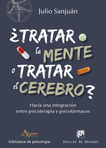 [9788433028372] ¿Tratar la mente o tratar el cerebro? Hacia una integración entre Psicoterapia y psicofármacos