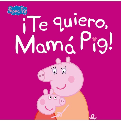 [9788448854683] Peppa Pig. Un cuento - ¡Te quiero, Mamá Pig!