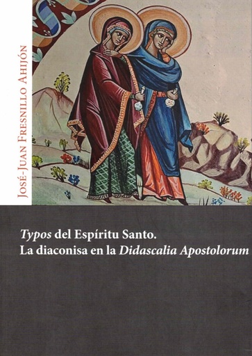 [9788491654742] Typos del Espíritu Santo. La diaconisa en la Didascalia Apostolorum