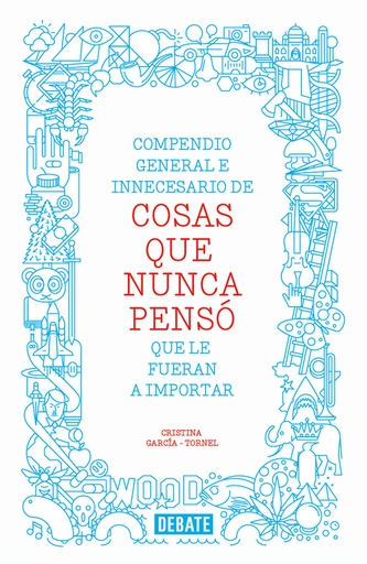 [9788499923512] Compendio general e innecesario de cosas que nunca pensó que le fueran a importar