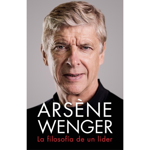 ARSENE WENGER.LA FILOSOFIA DE UN LIDER