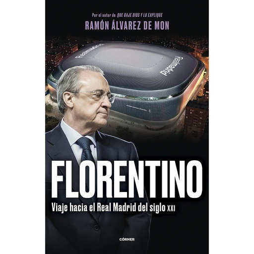 Florentino. Viaje hacia el Real Madrid del siglo XXI