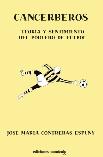 Cancerberos. Teoría y
sentimiento del portero de fútbol