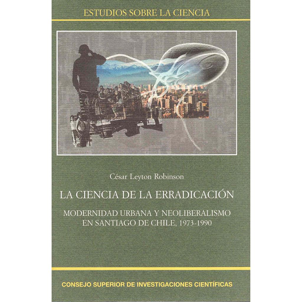 La ciencia de la erradicación. Modernidad urbana y neoliberalismo en Santiago de Chile, 1973-1990