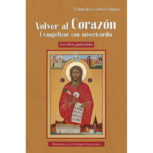 Volver al Corazón. Evangelizar con misericordia. Escritos pastorales