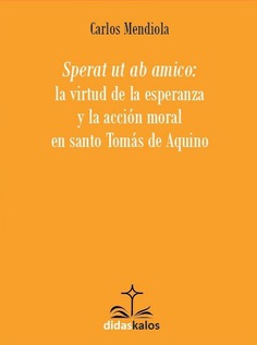 [9788417185138] Sperat ut ab amico: la virtud de la esperanza y la acción moral en santo Tomás de Aquino