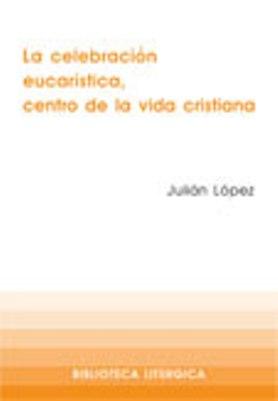 [9788498050684] La celebración eucarística, centro de la vida cristiana