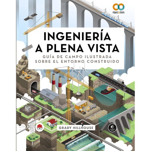 [9788441549029] Ingeniería a plena vista. Guía de campo ilustrada sobre el entorno construido