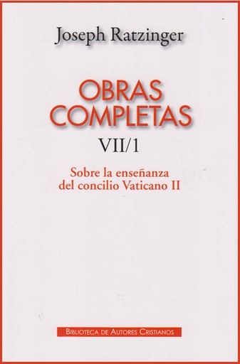 [9788422016908] Obras completas de Joseph Ratzinger. VII/1: Sobre la enseñanza del Concilio Vati