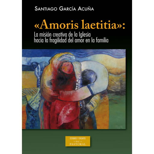 [9788422020325] "Amoris laetitia": la misión creativa de la Iglesia hacia la fragilidad del amor en la familia