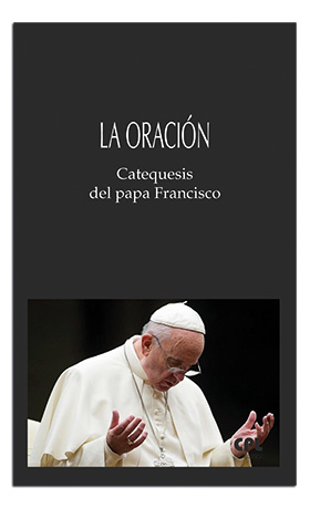 [9788491656166] La oración. Catequesis del papa Francisco