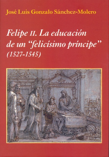 [12307] Felipe II: la educación de un "felicísimo príncipe" (1527-1545)