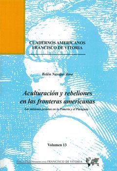 [9788489552739] Aculturación y rebeliones en las fronteras americanas: las misiones jesuitas en la Pimería y el Paraguay